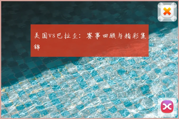 美国vs巴拉圭：赛事回顾与精彩集锦