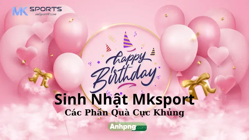 Khám phá các chương trình khuyến mãi nhân dịp sinh nhật nhà cái Mksport